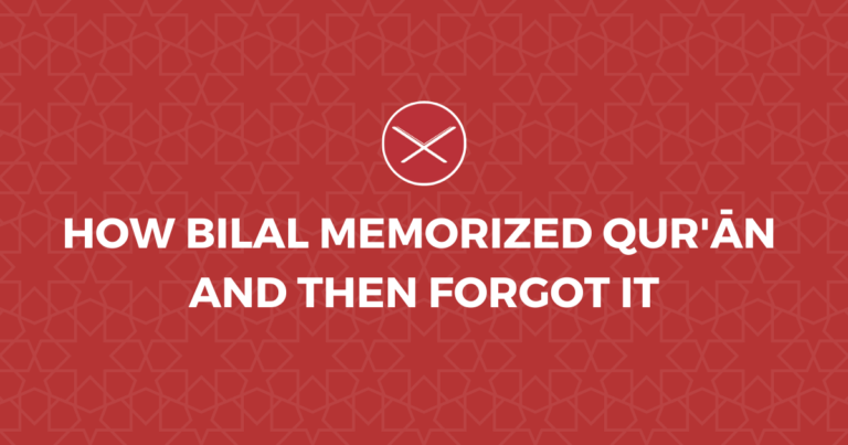 How Bilal Memorized Qur’ān And Then Forgot It