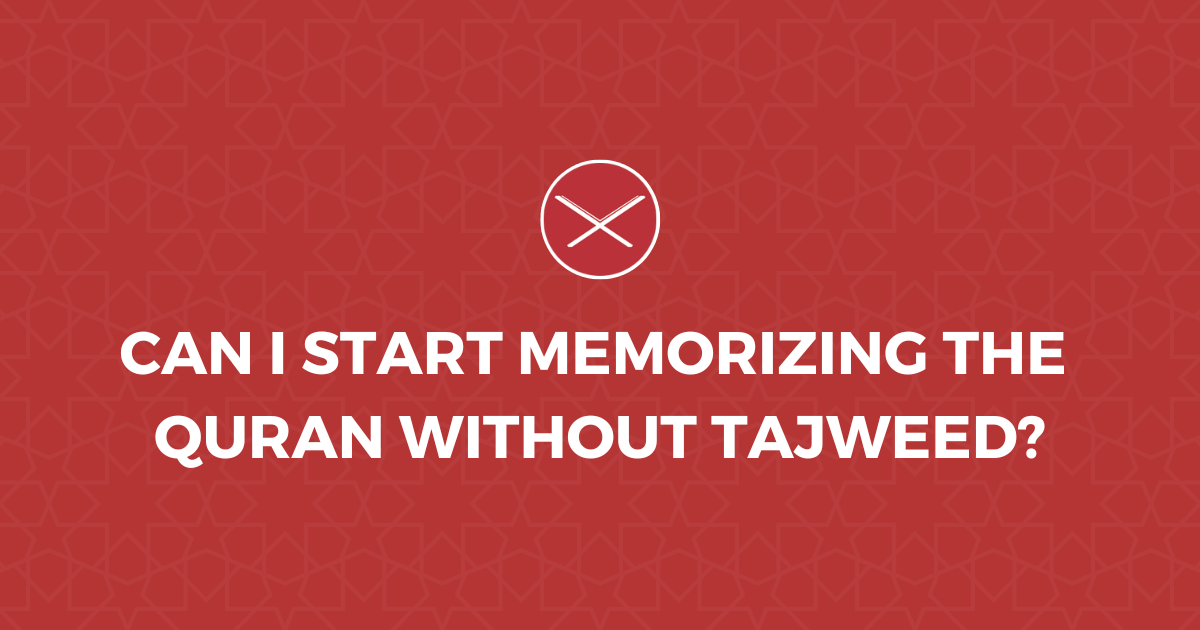Can I Start Memorizing The Quran [Hifz] Without Tajweed?