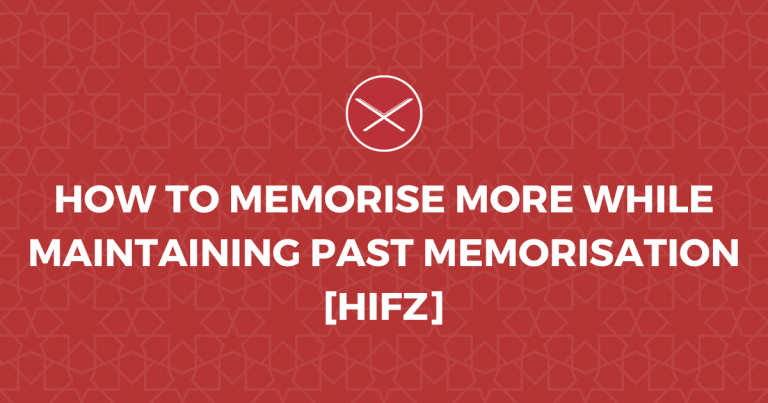 How To Memorise More While Maintaining Past Memorisation [Hifz]