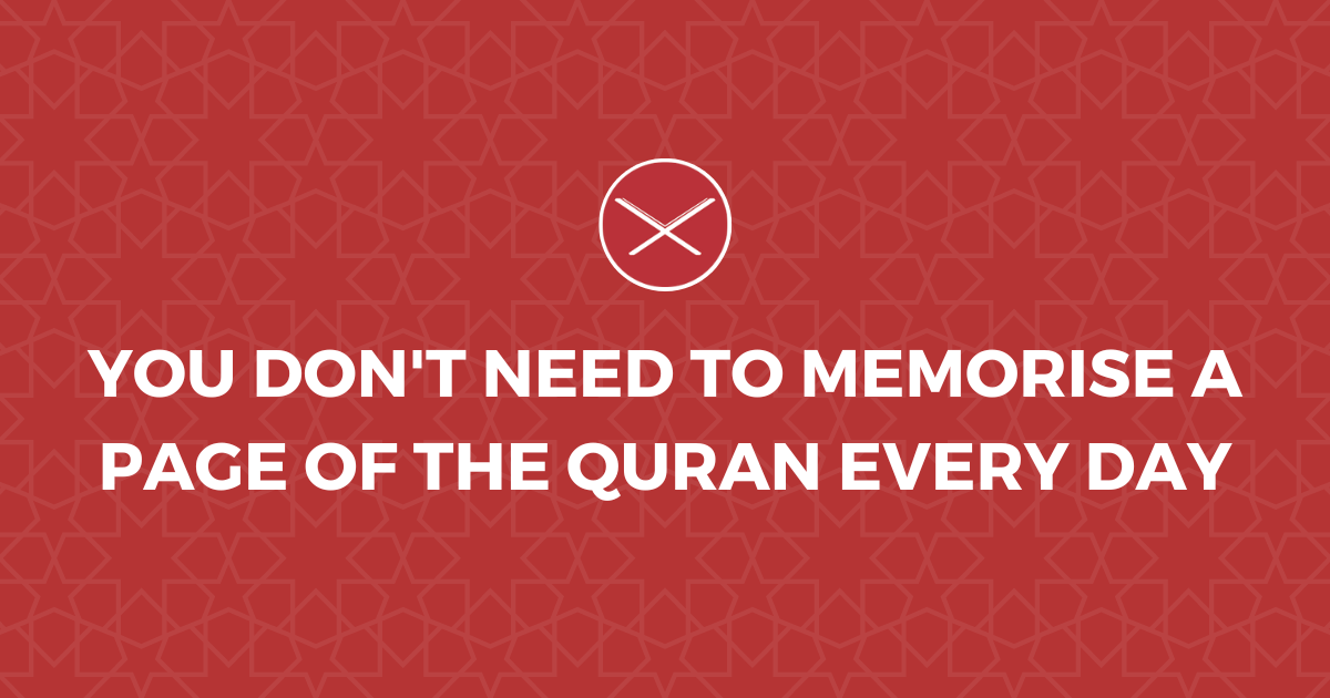 You Don't Need To Memorise A Page of the Quran Every Day