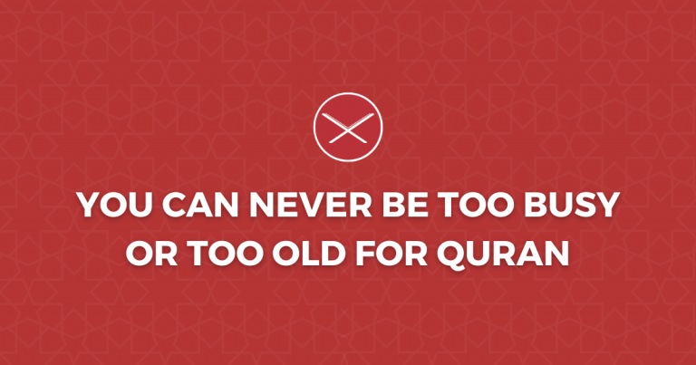 You Can Never Be Too Busy Or Too Old For Quran