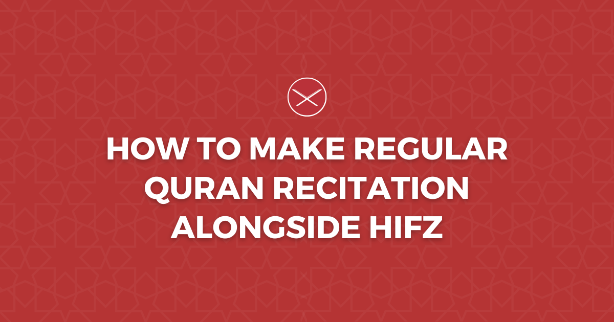 How To Make Regular Quran Recitation Alongside Hifz