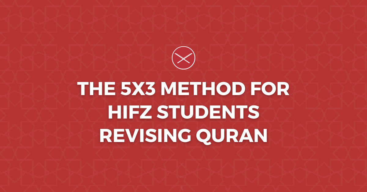The 5x3 Method For Hifz Students Revising Quran